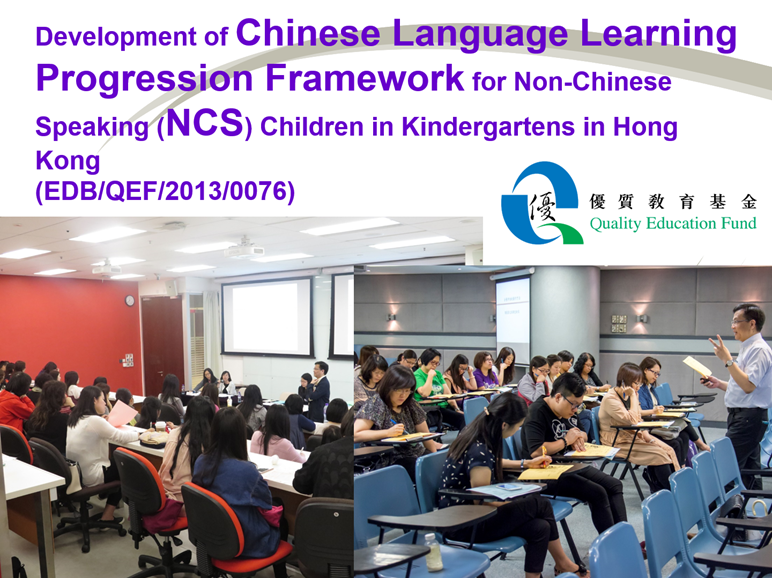 Development of Chinese Language Learning Progression Framework for Non-Chinese Speaking (NCS) Children in Kindergartens in Hong Kong (EDB/QEF/2013/0076) title